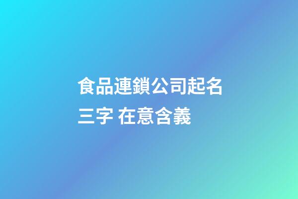 食品連鎖公司起名三字 在意含義-第1張-公司起名-玄機派